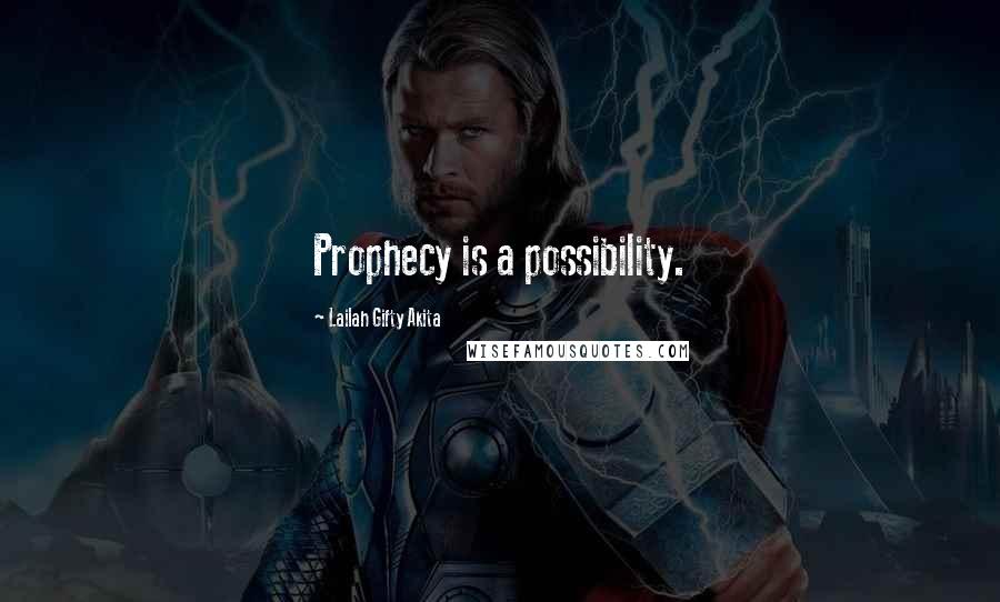 Lailah Gifty Akita Quotes: Prophecy is a possibility.