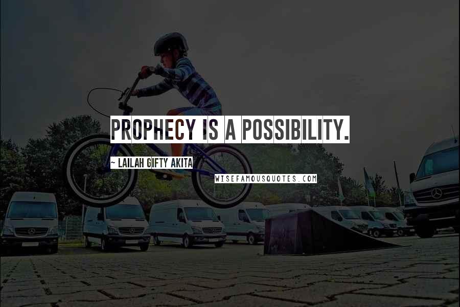 Lailah Gifty Akita Quotes: Prophecy is a possibility.