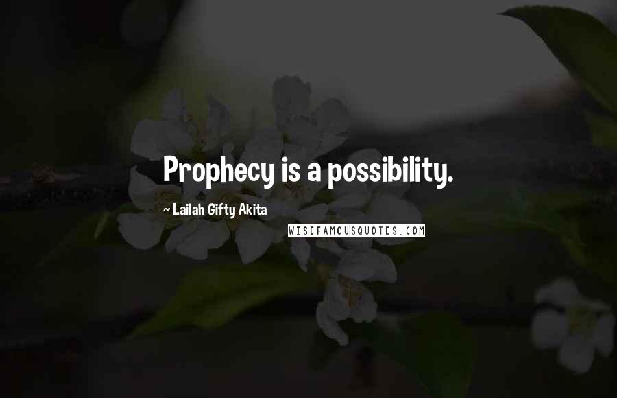 Lailah Gifty Akita Quotes: Prophecy is a possibility.