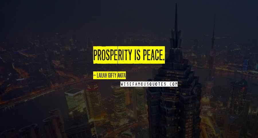 Lailah Gifty Akita Quotes: Prosperity is peace.