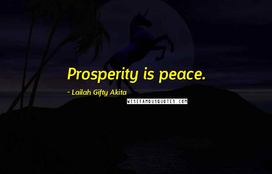 Lailah Gifty Akita Quotes: Prosperity is peace.