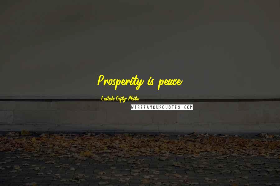 Lailah Gifty Akita Quotes: Prosperity is peace.