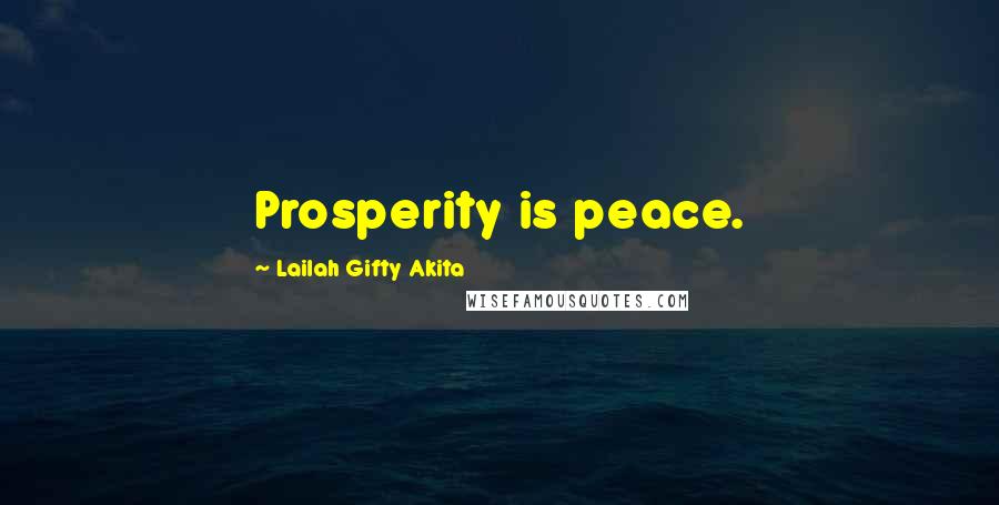 Lailah Gifty Akita Quotes: Prosperity is peace.