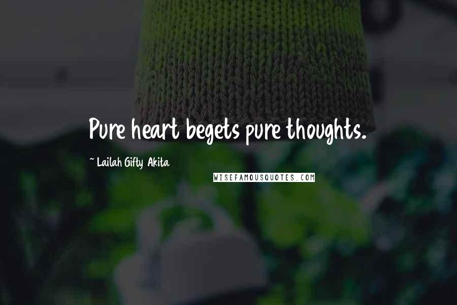 Lailah Gifty Akita Quotes: Pure heart begets pure thoughts.