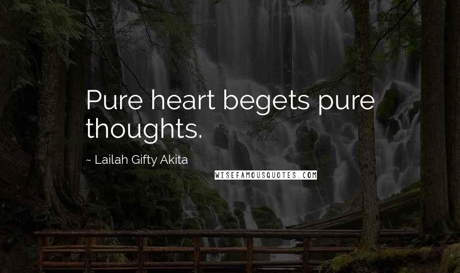 Lailah Gifty Akita Quotes: Pure heart begets pure thoughts.