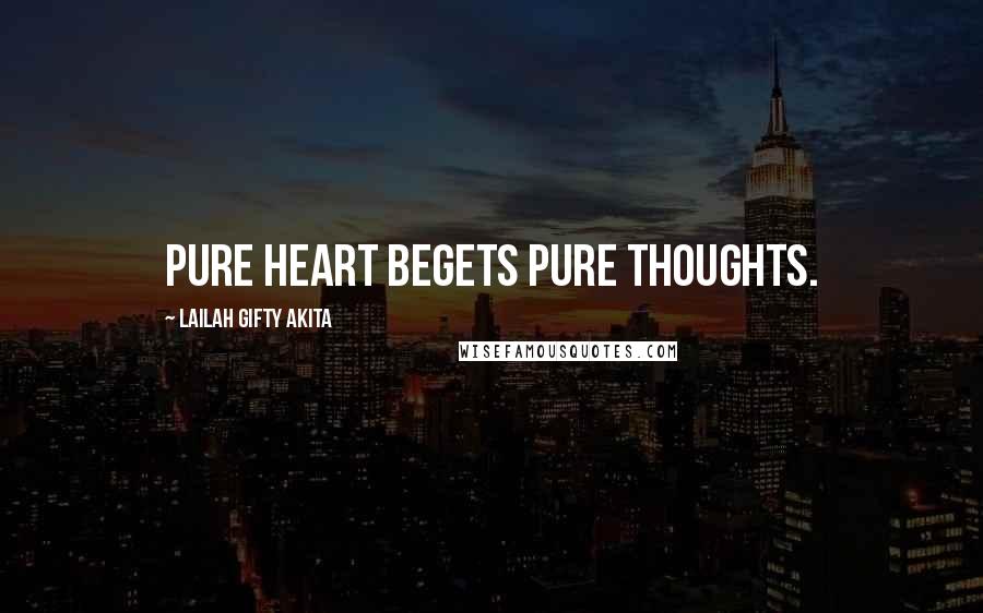 Lailah Gifty Akita Quotes: Pure heart begets pure thoughts.