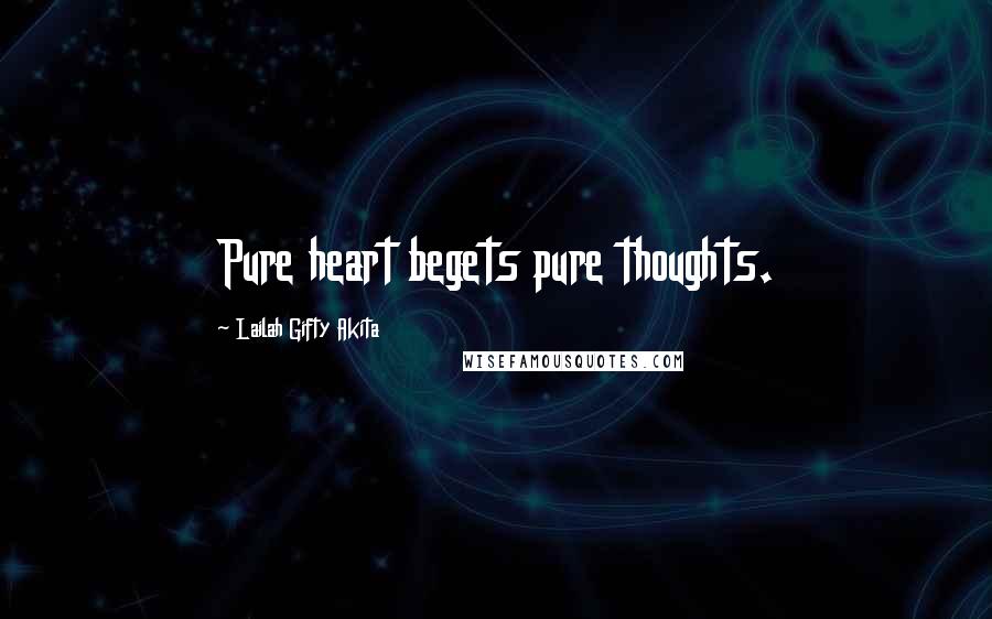 Lailah Gifty Akita Quotes: Pure heart begets pure thoughts.