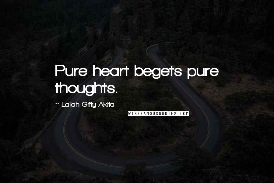 Lailah Gifty Akita Quotes: Pure heart begets pure thoughts.