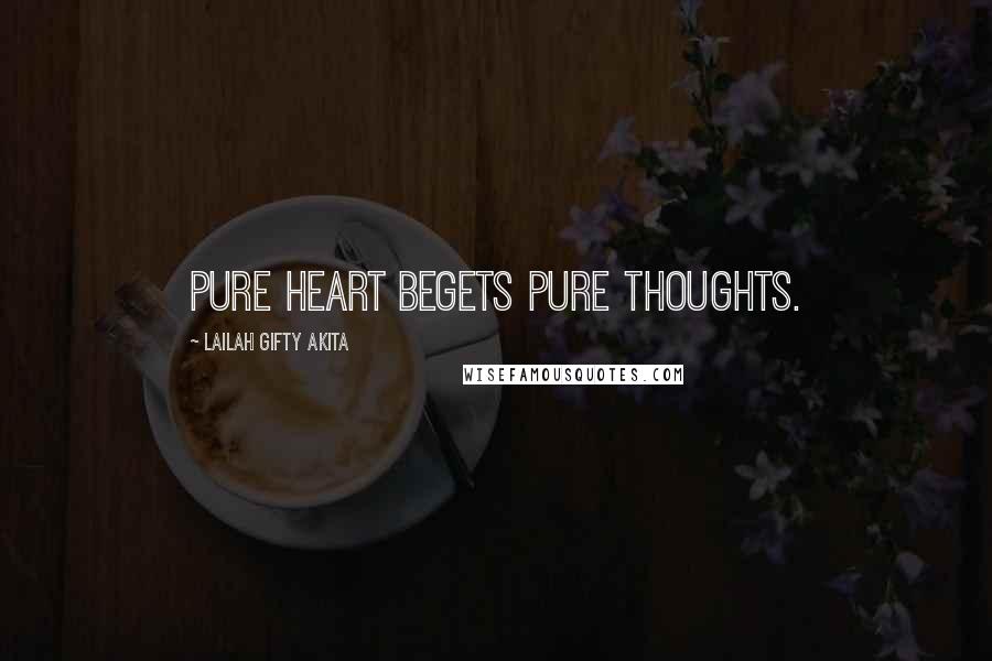 Lailah Gifty Akita Quotes: Pure heart begets pure thoughts.