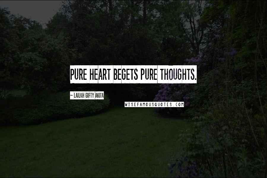 Lailah Gifty Akita Quotes: Pure heart begets pure thoughts.