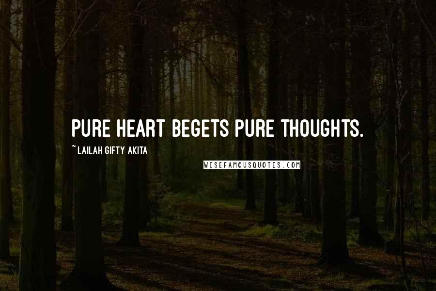 Lailah Gifty Akita Quotes: Pure heart begets pure thoughts.