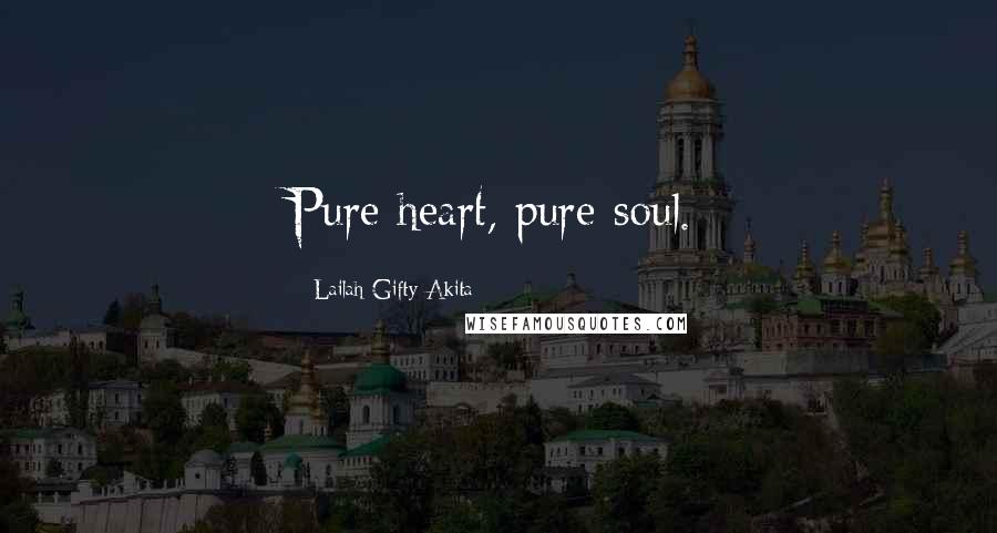 Lailah Gifty Akita Quotes: Pure heart, pure soul.