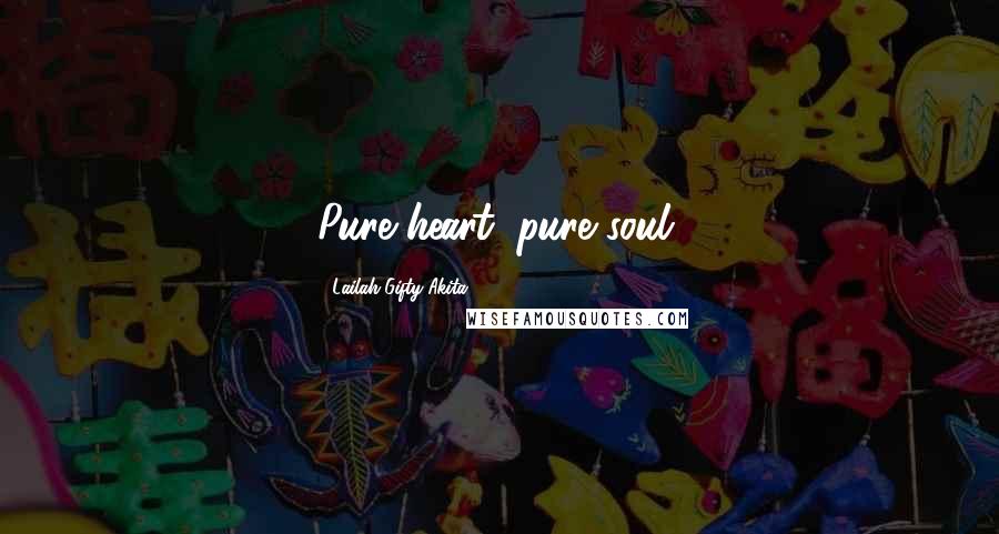 Lailah Gifty Akita Quotes: Pure heart, pure soul.