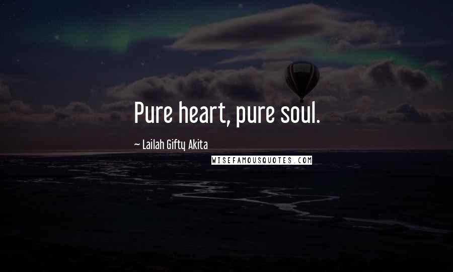 Lailah Gifty Akita Quotes: Pure heart, pure soul.