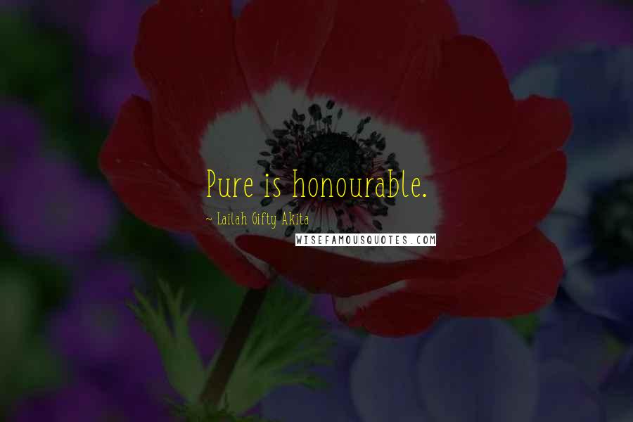 Lailah Gifty Akita Quotes: Pure is honourable.