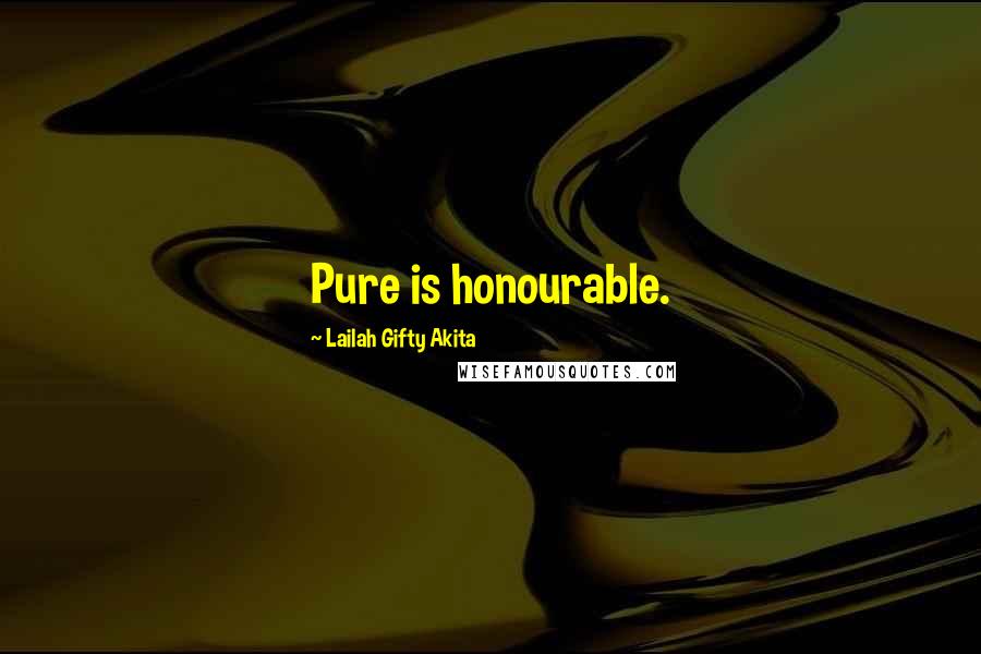 Lailah Gifty Akita Quotes: Pure is honourable.