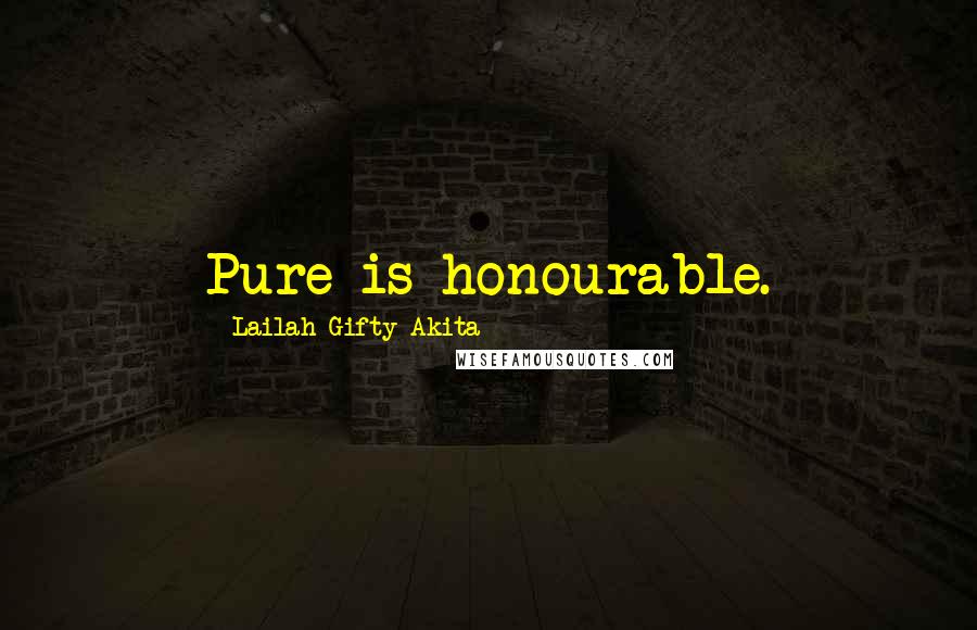 Lailah Gifty Akita Quotes: Pure is honourable.