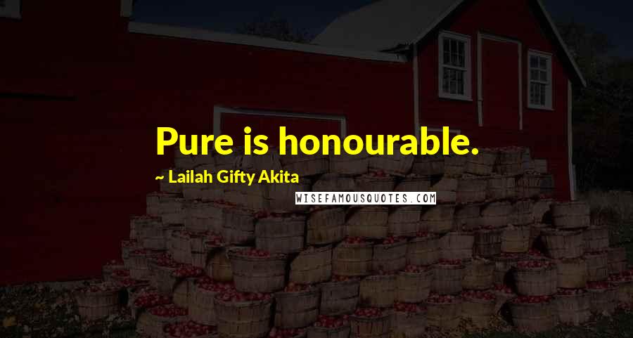 Lailah Gifty Akita Quotes: Pure is honourable.