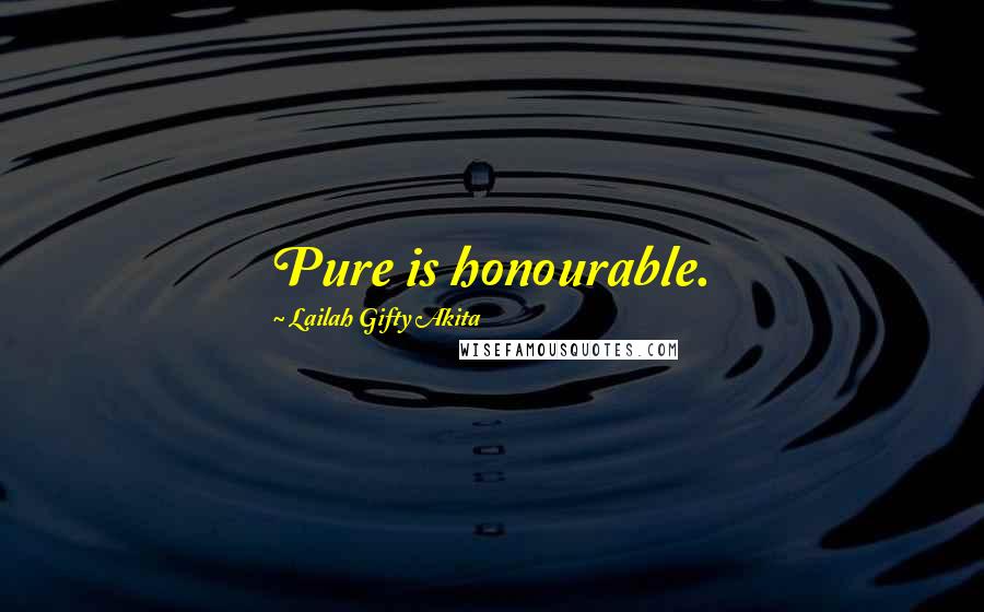 Lailah Gifty Akita Quotes: Pure is honourable.