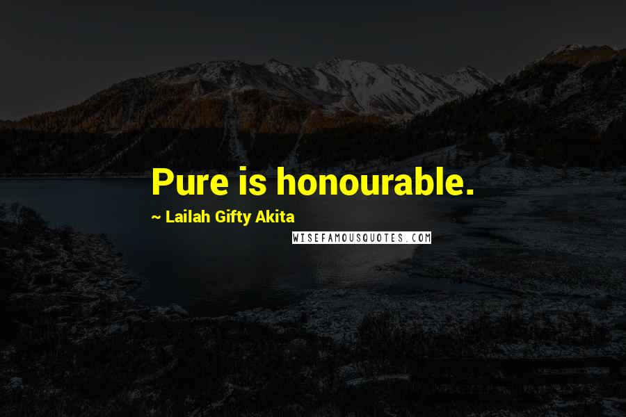 Lailah Gifty Akita Quotes: Pure is honourable.