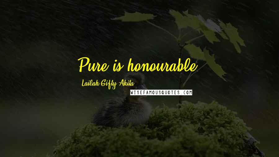 Lailah Gifty Akita Quotes: Pure is honourable.
