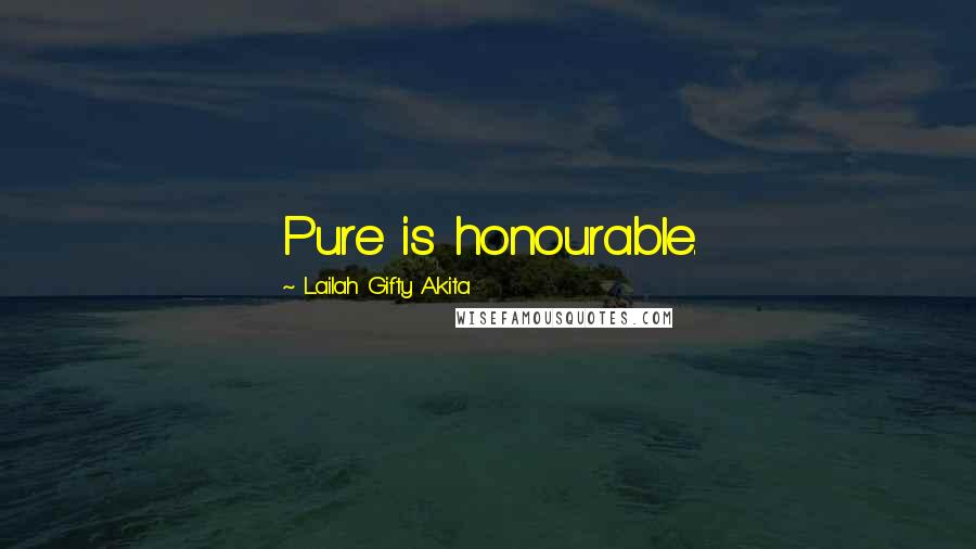 Lailah Gifty Akita Quotes: Pure is honourable.