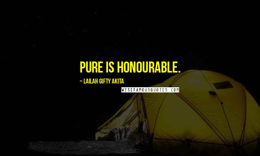 Lailah Gifty Akita Quotes: Pure is honourable.