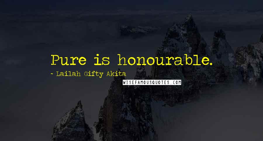 Lailah Gifty Akita Quotes: Pure is honourable.