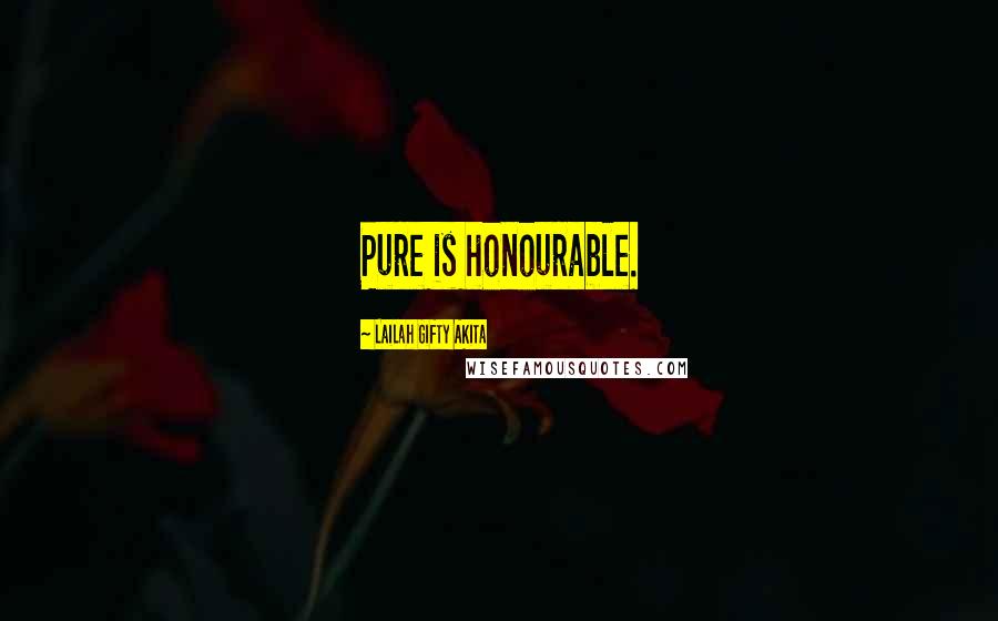 Lailah Gifty Akita Quotes: Pure is honourable.