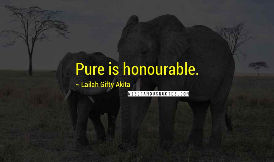 Lailah Gifty Akita Quotes: Pure is honourable.