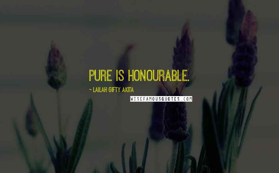 Lailah Gifty Akita Quotes: Pure is honourable.