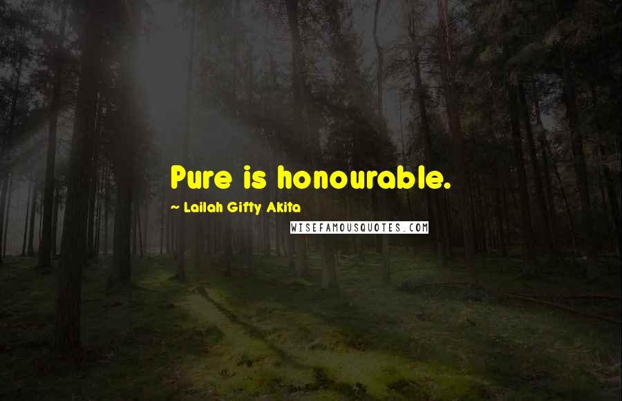 Lailah Gifty Akita Quotes: Pure is honourable.