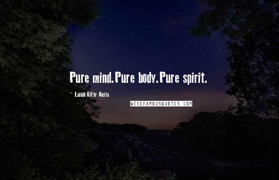 Lailah Gifty Akita Quotes: Pure mind.Pure body.Pure spirit.