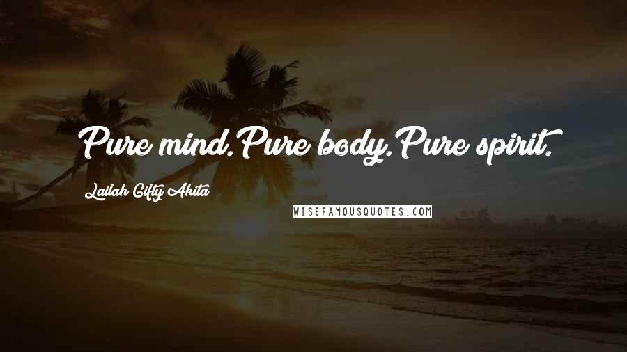 Lailah Gifty Akita Quotes: Pure mind.Pure body.Pure spirit.