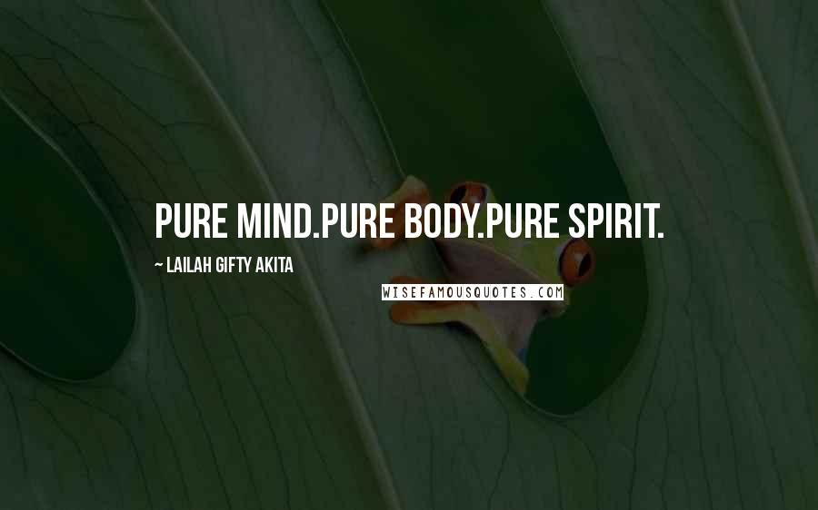 Lailah Gifty Akita Quotes: Pure mind.Pure body.Pure spirit.