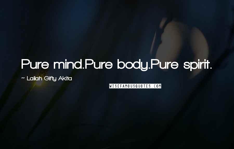 Lailah Gifty Akita Quotes: Pure mind.Pure body.Pure spirit.