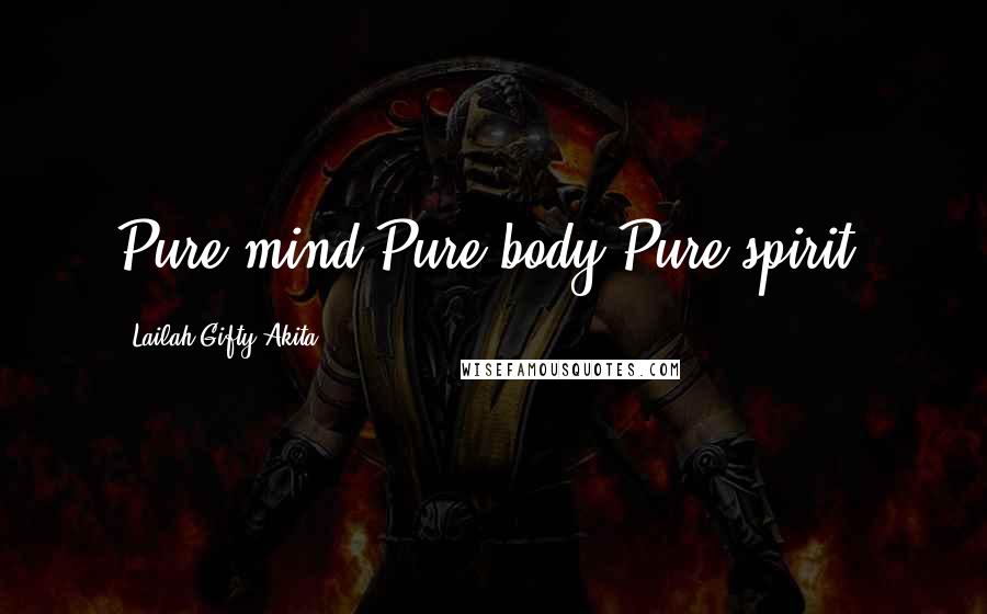 Lailah Gifty Akita Quotes: Pure mind.Pure body.Pure spirit.