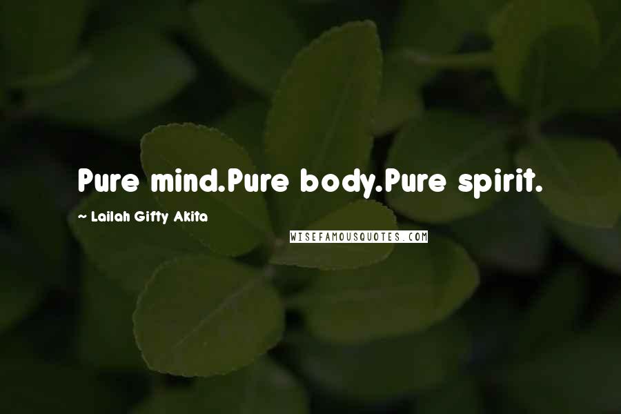 Lailah Gifty Akita Quotes: Pure mind.Pure body.Pure spirit.