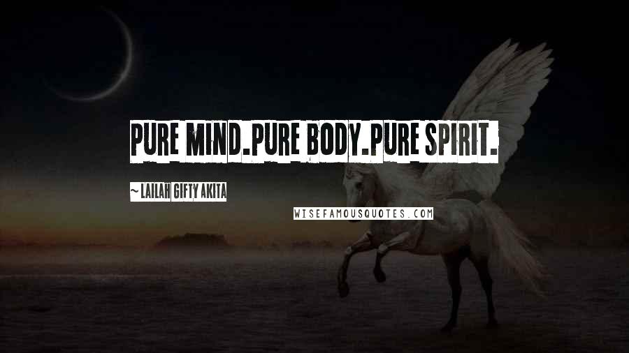 Lailah Gifty Akita Quotes: Pure mind.Pure body.Pure spirit.