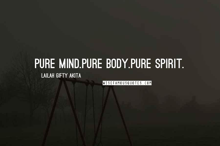 Lailah Gifty Akita Quotes: Pure mind.Pure body.Pure spirit.