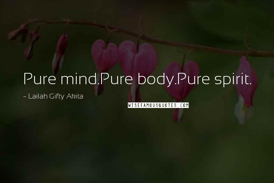 Lailah Gifty Akita Quotes: Pure mind.Pure body.Pure spirit.