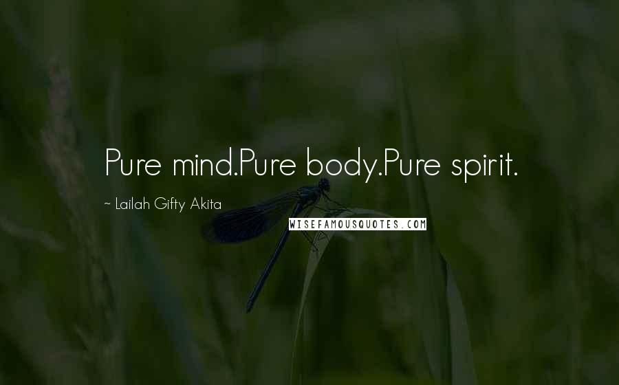 Lailah Gifty Akita Quotes: Pure mind.Pure body.Pure spirit.