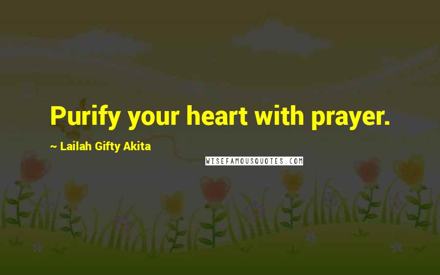 Lailah Gifty Akita Quotes: Purify your heart with prayer.