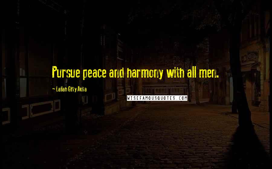 Lailah Gifty Akita Quotes: Pursue peace and harmony with all men.