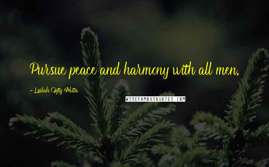 Lailah Gifty Akita Quotes: Pursue peace and harmony with all men.