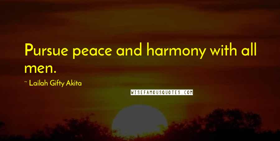 Lailah Gifty Akita Quotes: Pursue peace and harmony with all men.