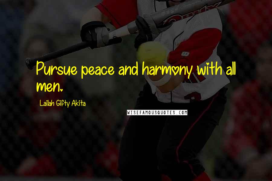 Lailah Gifty Akita Quotes: Pursue peace and harmony with all men.