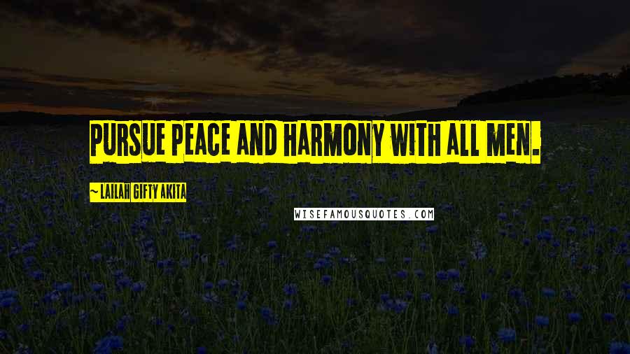 Lailah Gifty Akita Quotes: Pursue peace and harmony with all men.