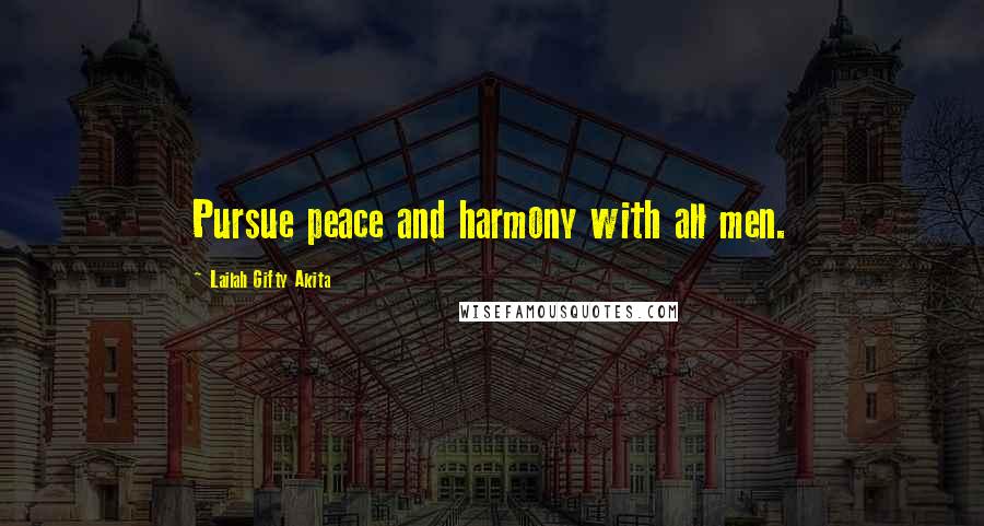 Lailah Gifty Akita Quotes: Pursue peace and harmony with all men.