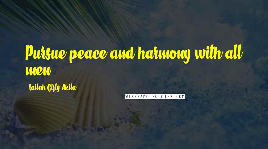 Lailah Gifty Akita Quotes: Pursue peace and harmony with all men.